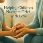 Parent supporting child through grief with gentle embrace, text overlay "Helping Children Navigate Grief with Love"