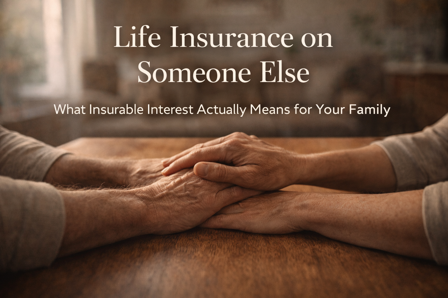 Life Insurance on Someone Else: What Insurable Interest Means for Your Family